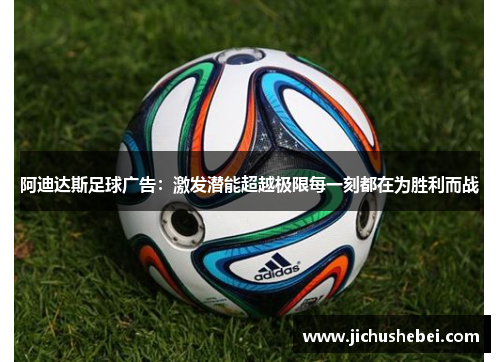 阿迪达斯足球广告：激发潜能超越极限每一刻都在为胜利而战